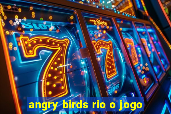 angry birds rio o jogo